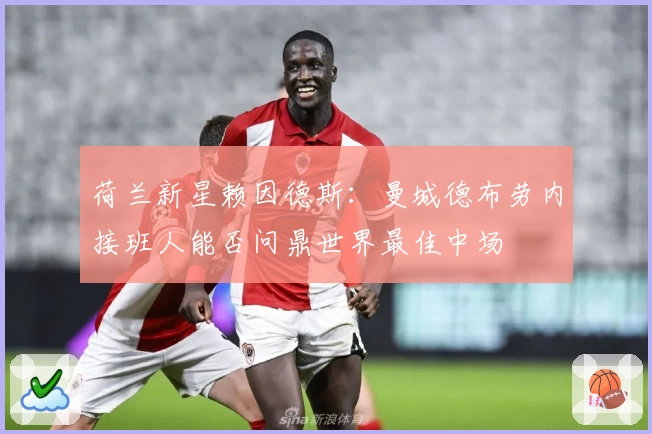 荷兰新星赖因德斯：曼城德布劳内接班人能否问鼎世界最佳中场