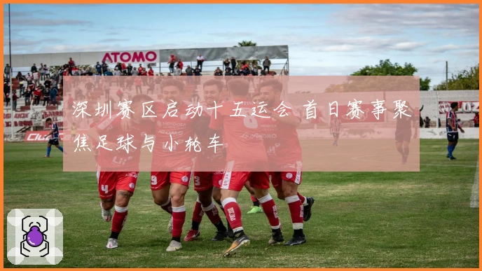 深圳赛区启动十五运会 首日赛事聚焦足球与小轮车